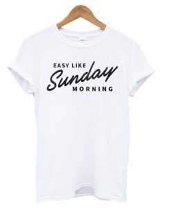 Easy Like Sunday Morning White T Shirt KM