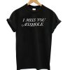 I MisS You Asshole T Shirt KM