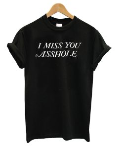 I MisS You Asshole T Shirt KM