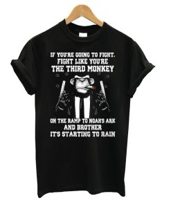 If You’re Going To Fight Like You’re The Third Monkey T Shirt KM