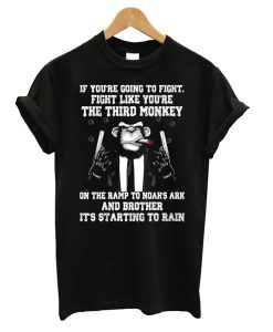 If You’re Going To Fight Like You’re The Third Monkey T Shirt KM