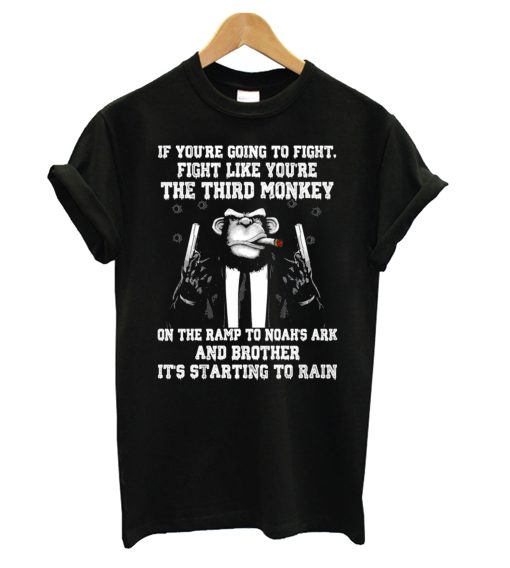 If You’re Going To Fight Like You’re The Third Monkey T Shirt KM