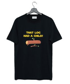 That Log had A Child T Shirt KM