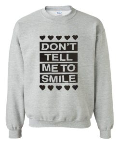 Don't Tell Me to Smile Sweatshirt KM