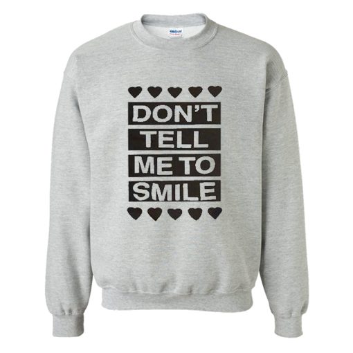 Don't Tell Me to Smile Sweatshirt KM