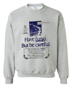 HAVE FUNGI BUT BE CAREFUL SWEATSHIRT KM