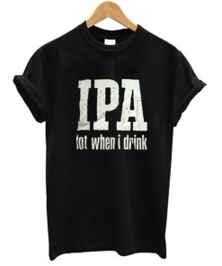 IPA Lot When I Drink T Shirt KM