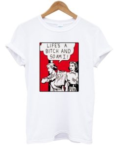 Life’s A Bitch And So Am I T-Shirt KM