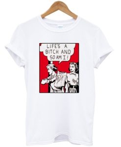 Life’s A Bitch And So Am I T-Shirt KM