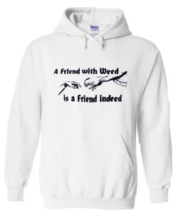 A FRIEND WITH WEED is a Friend Indeed Hoodie KM