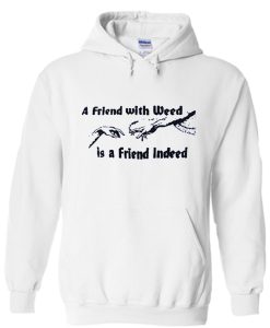 A FRIEND WITH WEED is a Friend Indeed Hoodie KM