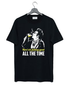 Here'S To Feeling Good All The Time Cosmo Kramer Drink T Shirt KM