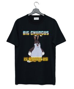 Big Chungus is Among Us T Shirt KM