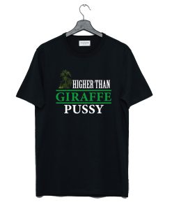 Higher Than Giraffe Pussy T Shirt KM