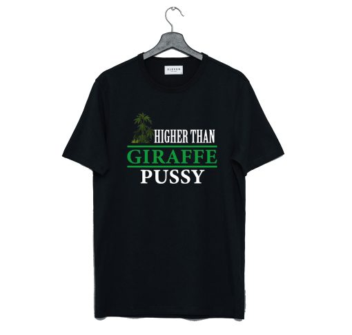 Higher Than Giraffe Pussy T Shirt KM