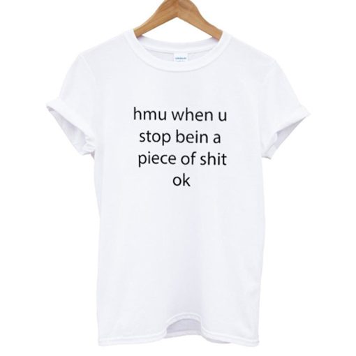 Hmu When U Stop Being A Piece Of Shit Ok T Shirt KM