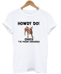 Howdy Do Choco The Macho Chihuahua T-Shirt KM