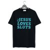 Jesus Loves Sluts T Shirt KM