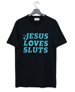 Jesus Loves Sluts T Shirt KM