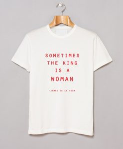 Sometimes The King Is a Woman James De La Vega T Shirt KM