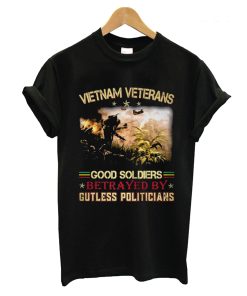 Vietnam Veterans Good Soldiers Betrayed By Gutless Politicians T Shirt KM