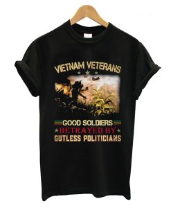 Vietnam Veterans Good Soldiers Betrayed By Gutless Politicians T Shirt KM