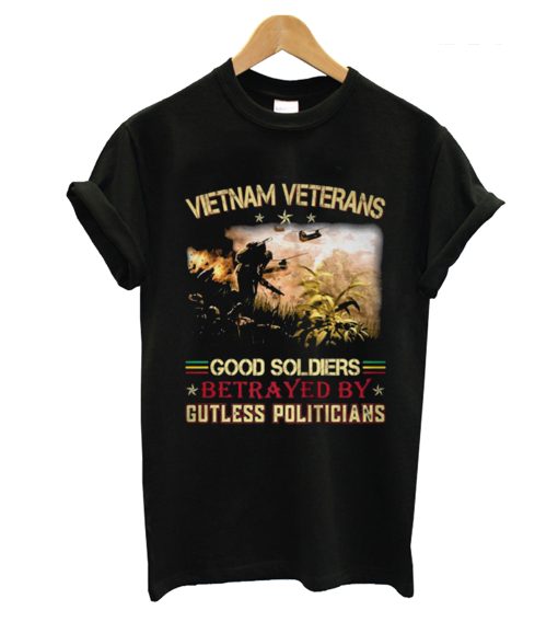 Vietnam Veterans Good Soldiers Betrayed By Gutless Politicians T Shirt KM