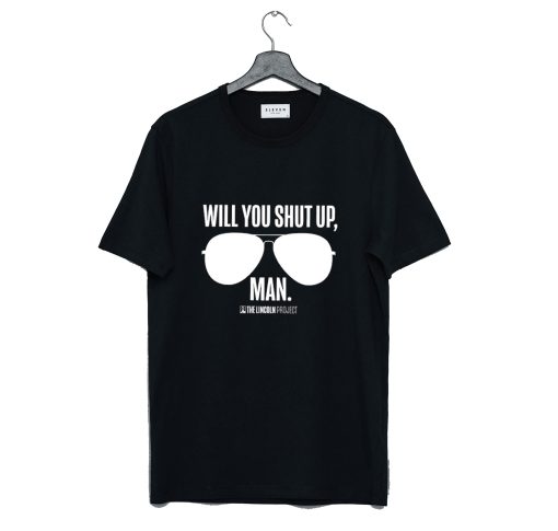 Will You Shut Up Man The Lincoln Project T Shirt KM