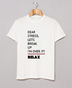 Dear Stress Lets Break Up I'm Over It Relax T-Shirt KM