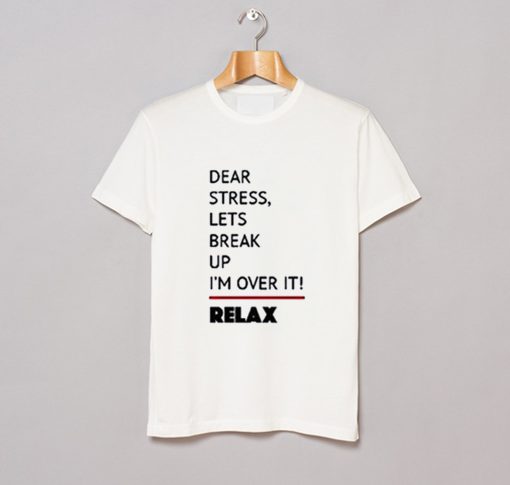 Dear Stress Lets Break Up I'm Over It Relax T-Shirt KM