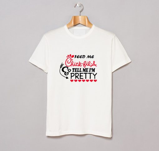 Feed me chick fil a and call me pretty T Shirt KM