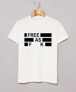 Free As Fuck T Shirt KM