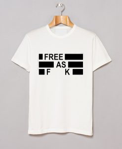 Free As Fuck T Shirt KM