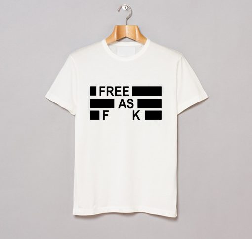 Free As Fuck T Shirt KM