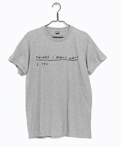 Things I Really Want You T Shirt KM