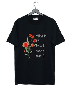 What If It All Works Out T Shirt KM BlACK