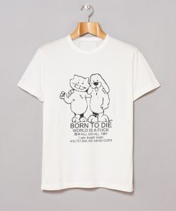 Born To Die World A Fuck T Shirt KM