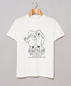 Born To Die World A Fuck T Shirt KM