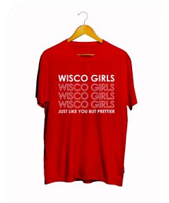 Wisco Girls Just Like You But Prettier T Shirt KM