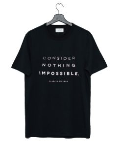 Consider Nothing Impossible T Shirt KM