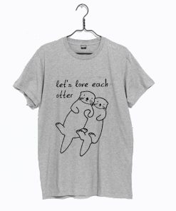 Let’s Love Each Otter T-Shirt KM