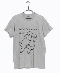 Let’s Love Each Otter T-Shirt KM