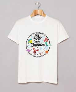 Life is the Bubbles Ariel T Shirt KM