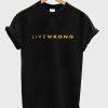 Live Wrong T-Shirt KM