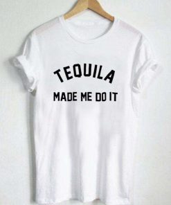 Tequila Made Me Do It T Shirt KM