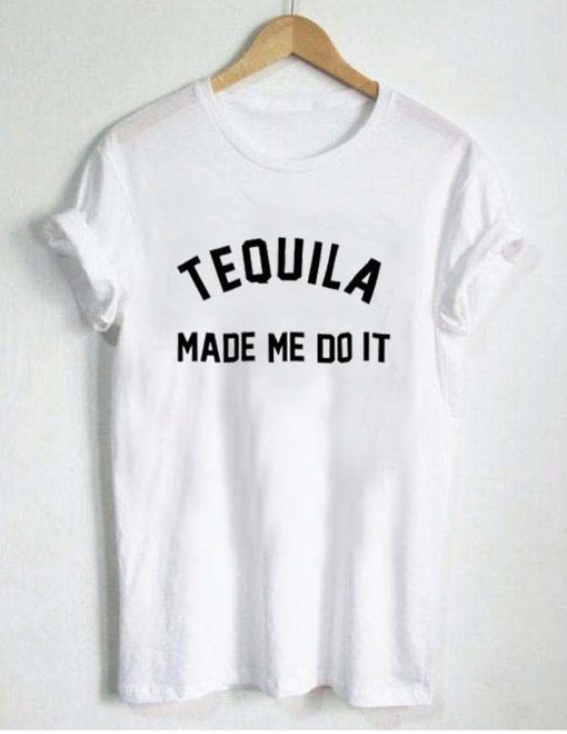 Tequila Made Me Do It T Shirt KM