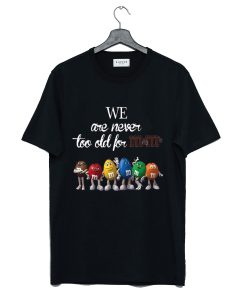 We Are Never Too Old For M&M's T-Shirt KM