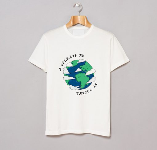 A Climate To Thrive In T Shirt KM