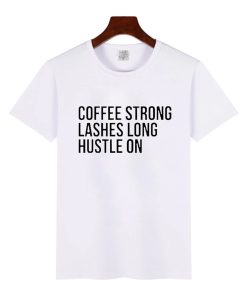 Coffee Strong Lashes Long Hustle On T-Shirt KM