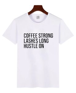 Coffee Strong Lashes Long Hustle On T-Shirt KM